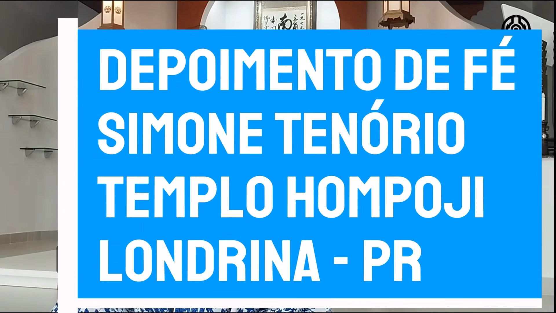 Depoimento de bênção da fiél do Templo Hompoji de Londrina - Simone Tenório.