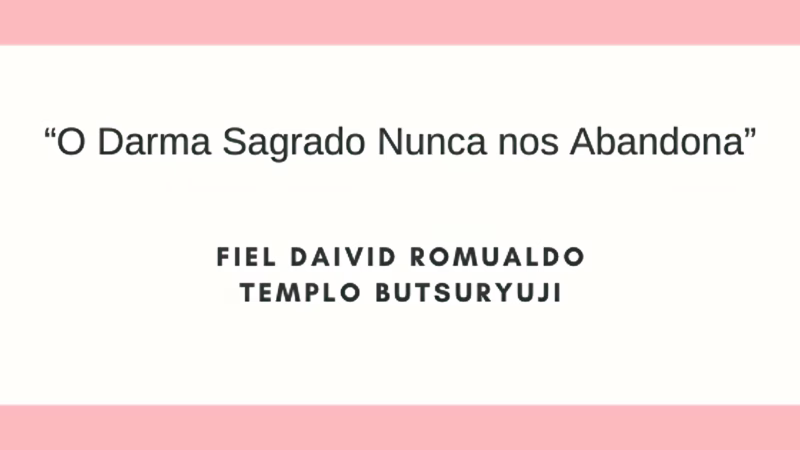 "O Darma Sagrado nunca nos abandona". Depoimento de bênção do fiel do Templo Butsuryuji - David Romualdo.